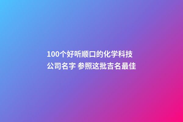 100个好听顺口的化学科技公司名字 参照这批吉名最佳-第1张-公司起名-玄机派